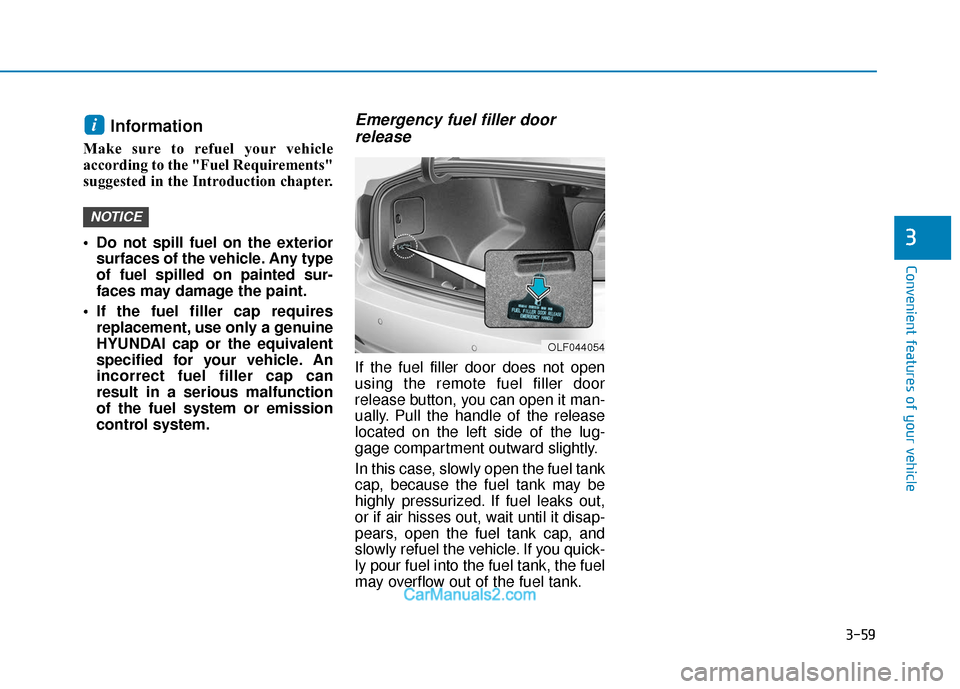 Hyundai Sonata Plug-in Hybrid 2017 Owners Manual 3-59
Convenient features of your vehicle
Information
Make sure to refuel your vehicle
according to the "Fuel Requirements"
suggested in the Introduction chapter.
Do not spill fuel on the exteriorsur Hyundai Sonata Plug-in Hybrid 2017 Owners Manual 3-59
Convenient features of your vehicle
Information
Make sure to refuel your vehicle
according to the "Fuel Requirements"
suggested in the Introduction chapter.
Do not spill fuel on the exteriorsur