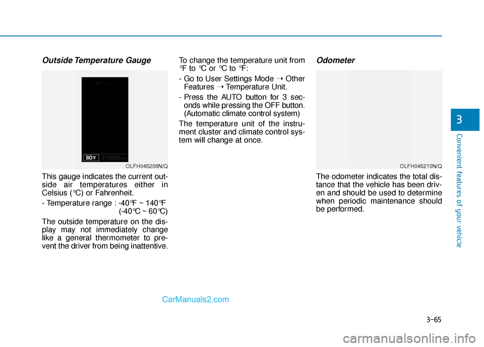 Hyundai Sonata Plug-in Hybrid 2017  Owners Manual 3-65
Convenient features of your vehicle
3
Outside Temperature  Gauge
This gauge indicates the current out-
side air temperatures either in
Celsius (°C) or Fahrenheit.
- Temperature range :-40°F ~ 1