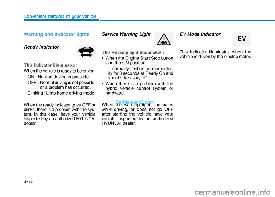 Hyundai Sonata Plug-in Hybrid 2017  Owners Manual 3-66
Convenient features of your vehicle
Warning and indicator lights
Ready Indicator 
This indicator illuminates :
When the vehicle is ready to be driven.
- ON : Normal driving is possible.
- OFF : N