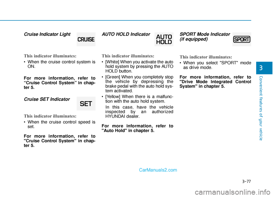 Hyundai Sonata Plug-in Hybrid 2017  Owners Manual 3-77
Convenient features of your vehicle
3
Cruise Indicator Light 
This indicator illuminates:
 When the cruise control system is
ON.
For more information, refer to
“Cruise Control System” in chap