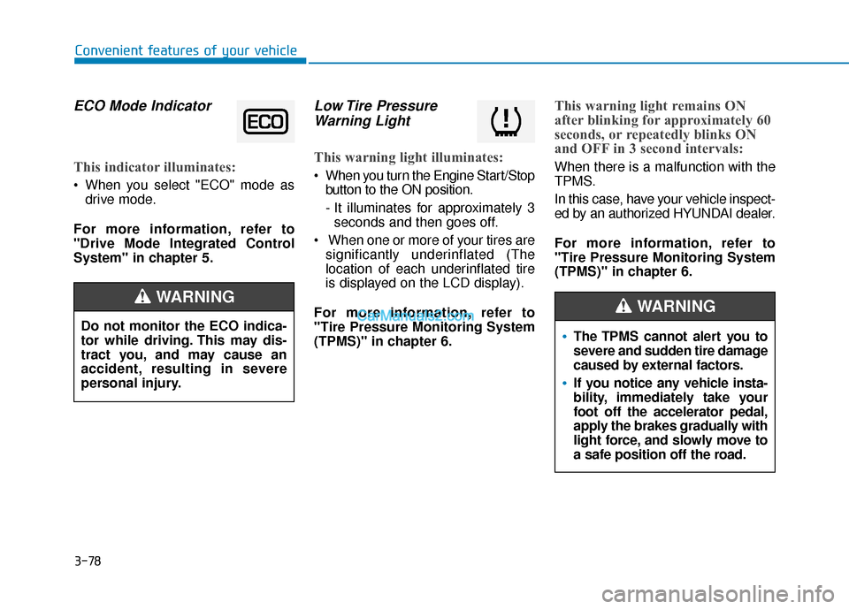 Hyundai Sonata Plug-in Hybrid 2017  Owners Manual 3-78
Convenient features of your vehicle
ECO Mode Indicator 
This indicator illuminates: 
 When you select "ECO" mode asdrive mode.
For more information, refer to
"Drive Mode Integrated Control
System