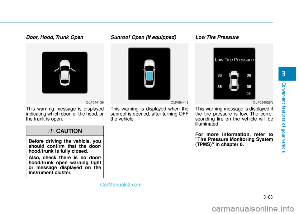 Hyundai Sonata Plug-in Hybrid 2017 Owners Manual 3-83
Convenient features of your vehicle
3
Door, Hood, Trunk Open
This warning message is displayed
indicating which door, or the hood, or
the trunk is open.
Sunroof Open (if equipped)
This warning is Hyundai Sonata Plug-in Hybrid 2017 Owners Manual 3-83
Convenient features of your vehicle
3
Door, Hood, Trunk Open
This warning message is displayed
indicating which door, or the hood, or
the trunk is open.
Sunroof Open (if equipped)
This warning is