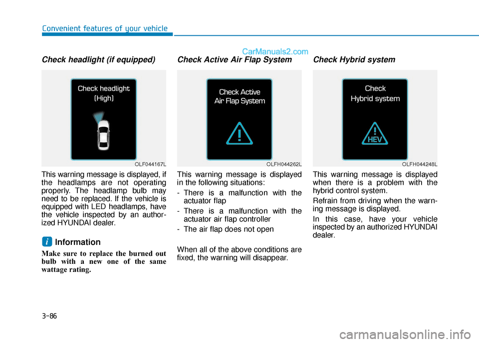 Hyundai Sonata Plug-in Hybrid 2017  Owners Manual 3-86
Convenient features of your vehicle
Check headlight (if equipped)
This warning message is displayed, if
the headlamps are not operating
properly. The headlamp bulb may
need to be replaced. If the