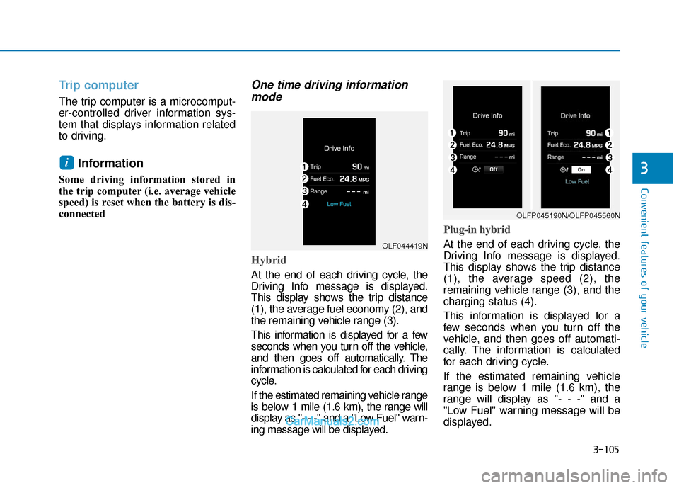 Hyundai Sonata Plug-in Hybrid 2017  Owners Manual 3-105
Convenient features of your vehicle
3
Trip computer
The trip computer is a microcomput-
er-controlled driver information sys-
tem that displays information related
to driving.
Information 
Some 