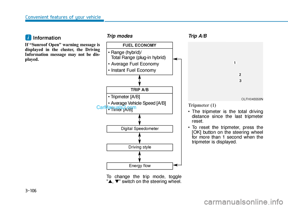 Hyundai Sonata Plug-in Hybrid 2017  Owners Manual 3-106
Convenient features of your vehicle
Information 
If “Sunroof Open” warning message is
displayed in the cluster, the Driving
Information message may not be dis-
played.
Trip modes
To change t