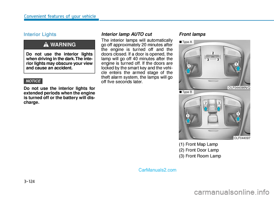 Hyundai Sonata Plug-in Hybrid 2017  Owners Manual 3-124
Convenient features of your vehicle
Interior Lights
Do not use the interior lights for
extended periods when the engine
is turned off or the battery will dis-
charge.
Interior lamp AUTO cut
The 