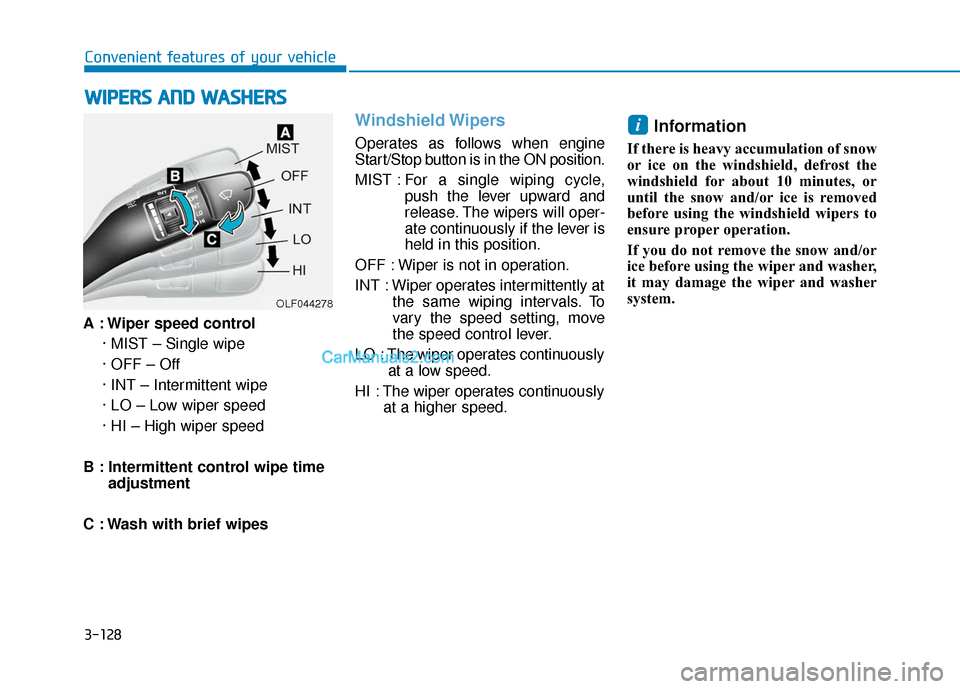 Hyundai Sonata Plug-in Hybrid 2017  Owners Manual 3-128
Convenient features of your vehicle
A : Wiper speed control · MIST – Single wipe
· OFF – Off
· INT – Intermittent wipe
· LO – Low wiper speed
· HI – High wiper speed
B : Intermitt
