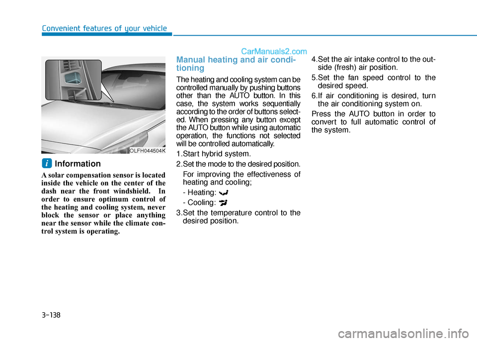 Hyundai Sonata Plug-in Hybrid 2017 User Guide 3-138
Convenient features of your vehicle
Information
A solar compensation sensor is located
inside the vehicle on the center of the
dash near the front windshield. In
order to ensure optimum contro Hyundai Sonata Plug-in Hybrid 2017 User Guide 3-138
Convenient features of your vehicle
Information
A solar compensation sensor is located
inside the vehicle on the center of the
dash near the front windshield. In
order to ensure optimum contro