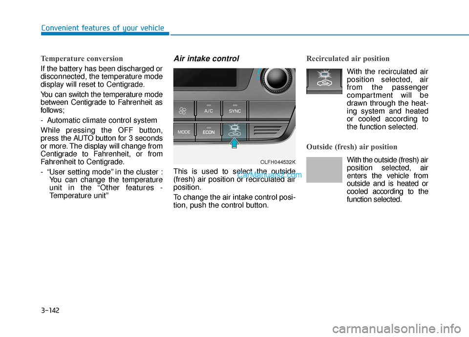 Hyundai Sonata Plug-in Hybrid 2017  Owners Manual 3-142
Convenient features of your vehicle
Temperature conversion
If the battery has been discharged or
disconnected, the temperature mode
display will reset to Centigrade.
You can switch the temperatu