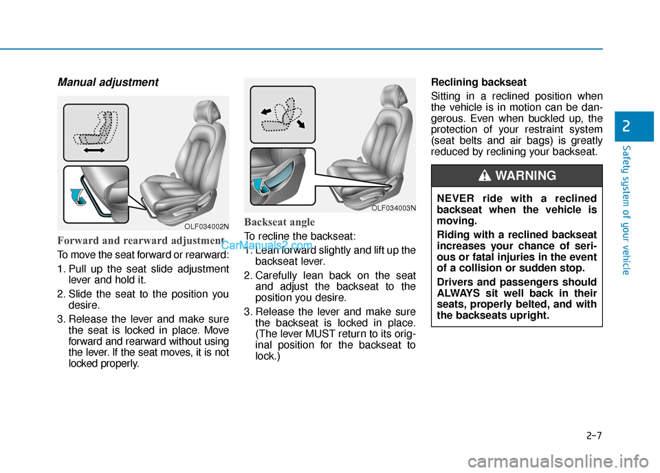 Hyundai Sonata Plug-in Hybrid 2017 Owners Manual 2-7
Safety system of your vehicle
Manual adjustment
Forward and rearward adjustment
To move the seat forward or rearward:
1. Pull up the seat slide adjustmentlever and hold it.
2. Slide the seat to Hyundai Sonata Plug-in Hybrid 2017 Owners Manual 2-7
Safety system of your vehicle
Manual adjustment
Forward and rearward adjustment
To move the seat forward or rearward:
1. Pull up the seat slide adjustmentlever and hold it.
2. Slide the seat to