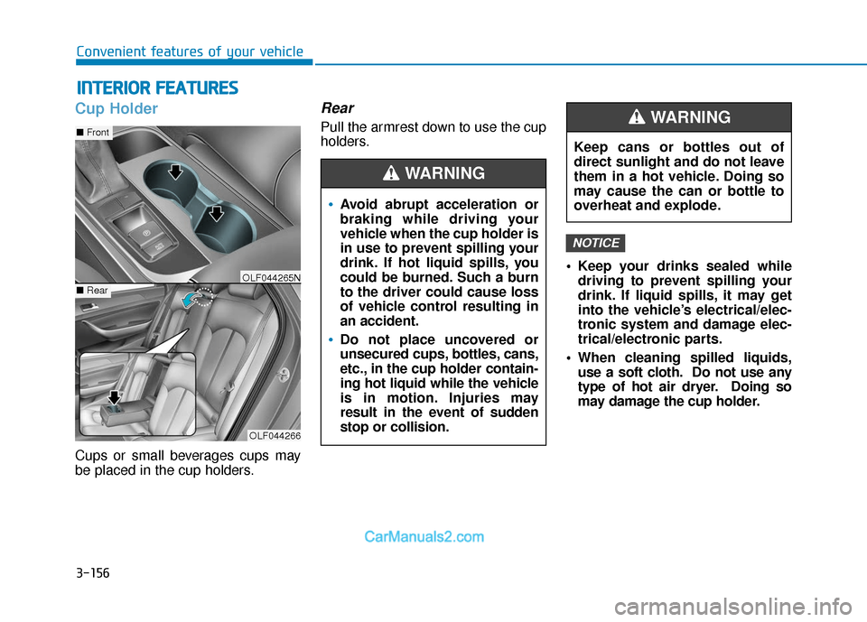 Hyundai Sonata Plug-in Hybrid 2017 Owners Manual 3-156
Convenient features of your vehicle
I
IN
N T
TE
ER
R I
IO
O R
R
F
F E
E A
A T
TU
U R
RE
ES
S
Cup Holder
Cups or small beverages cups may
be placed in the cup holders.
Rear
Pull the armrest Hyundai Sonata Plug-in Hybrid 2017 Owners Manual 3-156
Convenient features of your vehicle
I
IN
N T
TE
ER
R I
IO
O R
R
F
F E
E A
A T
TU
U R
RE
ES
S
Cup Holder
Cups or small beverages cups may
be placed in the cup holders.
Rear
Pull the armrest