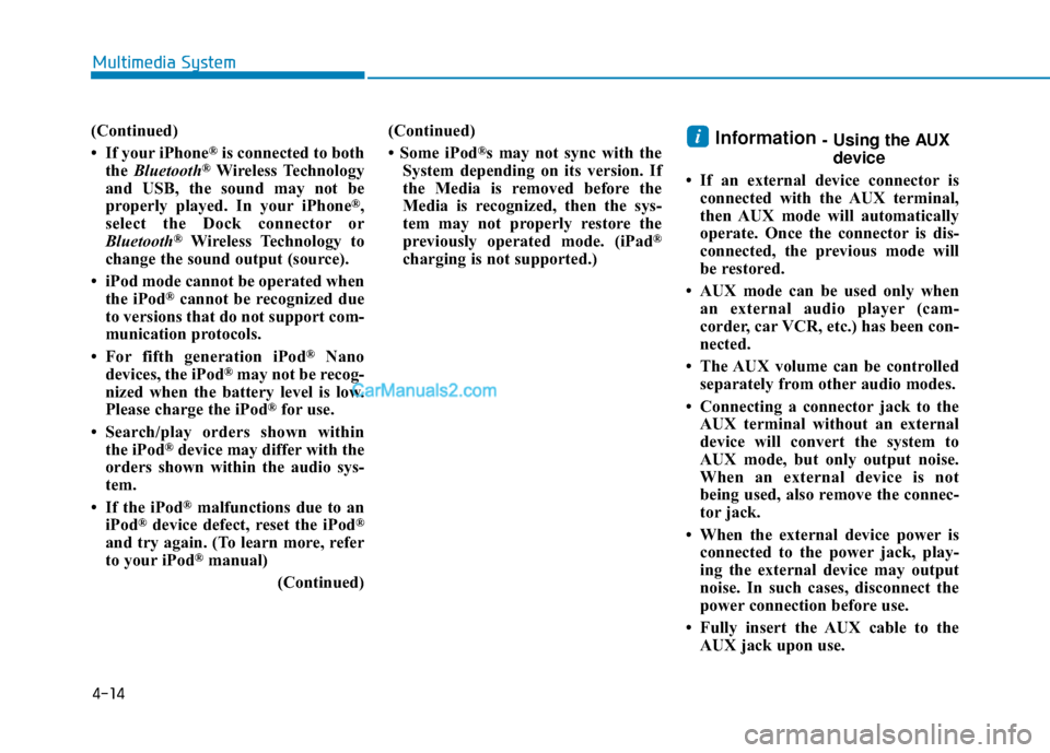 Hyundai Sonata Plug-in Hybrid 2017 Owners Manual 4-14
(Continued)
• If your iPhone
®is connected to both
the Bluetooth®Wireless Technology
and USB, the sound may not be
properly played. In your iPhone
®,
select the Dock connector or
Bluetooth
Hyundai Sonata Plug-in Hybrid 2017 Owners Manual 4-14
(Continued)
• If your iPhone
®is connected to both
the Bluetooth®Wireless Technology
and USB, the sound may not be
properly played. In your iPhone
®,
select the Dock connector or
Bluetooth