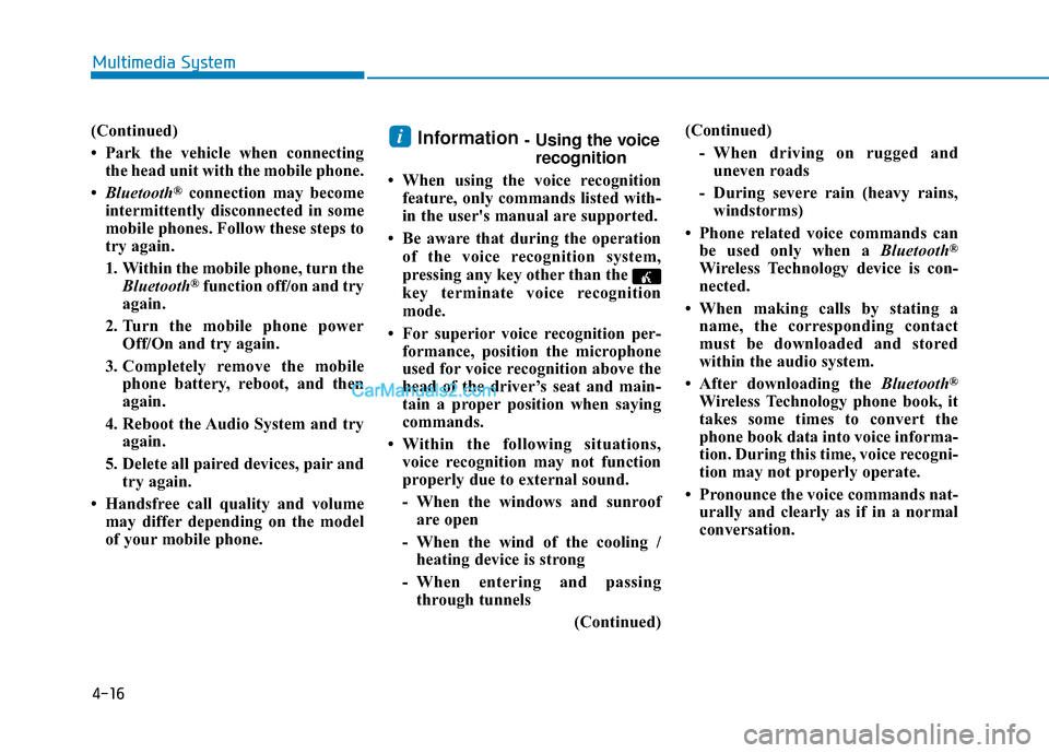 Hyundai Sonata Plug-in Hybrid 2017  Owners Manual 4-16
Multimedia System
(Continued)
• Park the vehicle when connectingthe head unit with the mobile phone.
• Bluetooth
®connection may become
intermittently disconnected in some
mobile phones. Fol