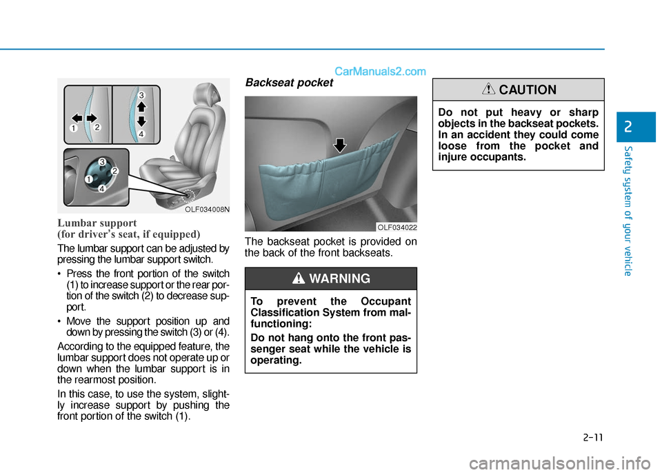 Hyundai Sonata Plug-in Hybrid 2017 Owners Guide 2-11
Safety system of your vehicle
2
Lumbar support
(for driver’s seat, if equipped)
The lumbar support can be adjusted by
pressing the lumbar support switch.
Press the front portion of the switch Hyundai Sonata Plug-in Hybrid 2017 Owners Guide 2-11
Safety system of your vehicle
2
Lumbar support
(for driver’s seat, if equipped)
The lumbar support can be adjusted by
pressing the lumbar support switch.
Press the front portion of the switch