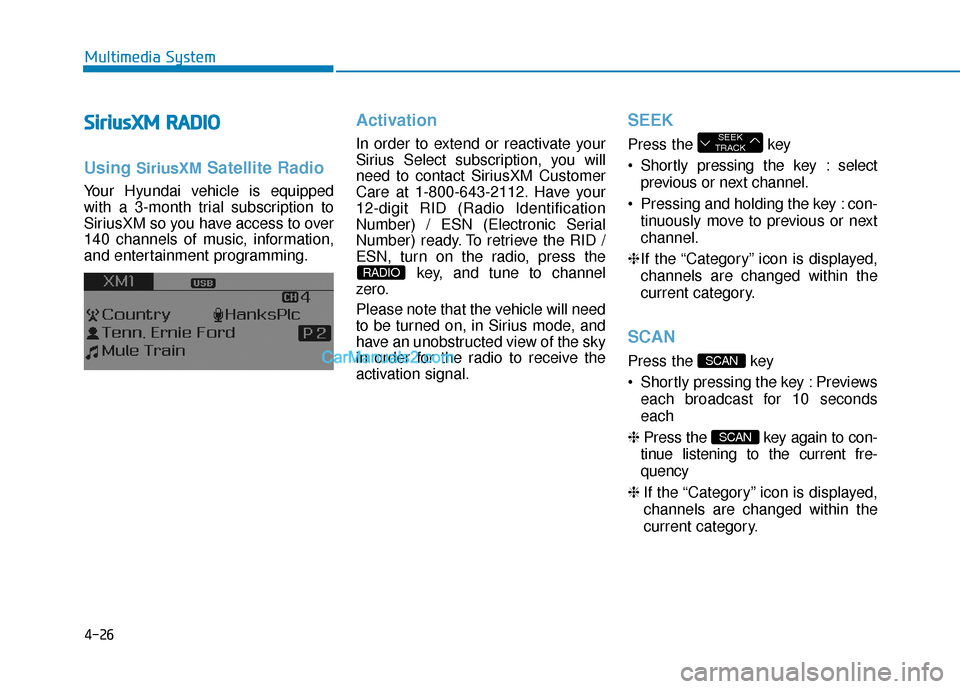 Hyundai Sonata Plug-in Hybrid 2017  Owners Manual 4-26
Multimedia System
S
Si
ir
r i
iu
u s
sX
X M
M  
 R
R A
A D
DI
IO
O
Using SiriusXMSatellite Radio
Your Hyundai vehicle is equipped
with a 3-month trial subscription to
SiriusXM so you have access 