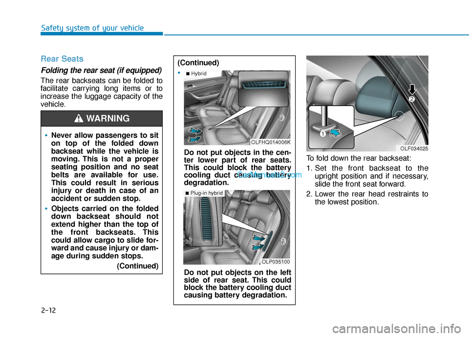 Hyundai Sonata Plug-in Hybrid 2017 Owners Manual 2-12
Safety system of your vehicle
Rear Seats
Folding the rear seat (if equipped)
The rear backseats can be folded to
facilitate carrying long items or to
increase the luggage capacity of the
vehicl Hyundai Sonata Plug-in Hybrid 2017 Owners Manual 2-12
Safety system of your vehicle
Rear Seats
Folding the rear seat (if equipped)
The rear backseats can be folded to
facilitate carrying long items or to
increase the luggage capacity of the
vehicl