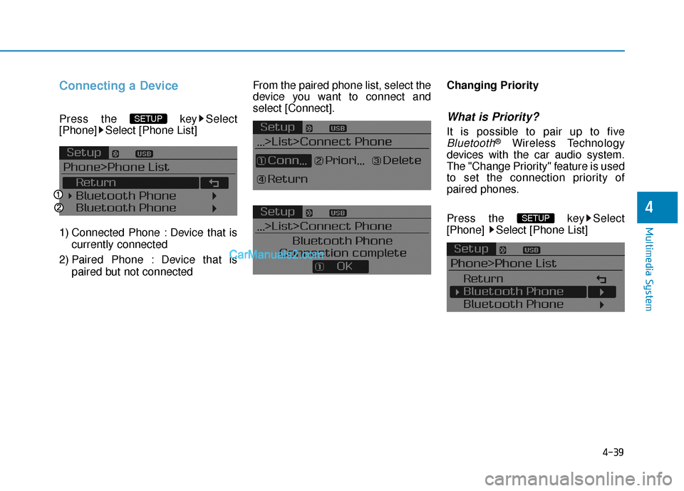 Hyundai Sonata Plug-in Hybrid 2017  Owners Manual 4-39
Multimedia System
4
Connecting a Device
Press the  key Select
[Phone] Select [Phone List]
1) Connected Phone : Device that iscurrently connected 
2) Paired Phone : Device that is paired but not c