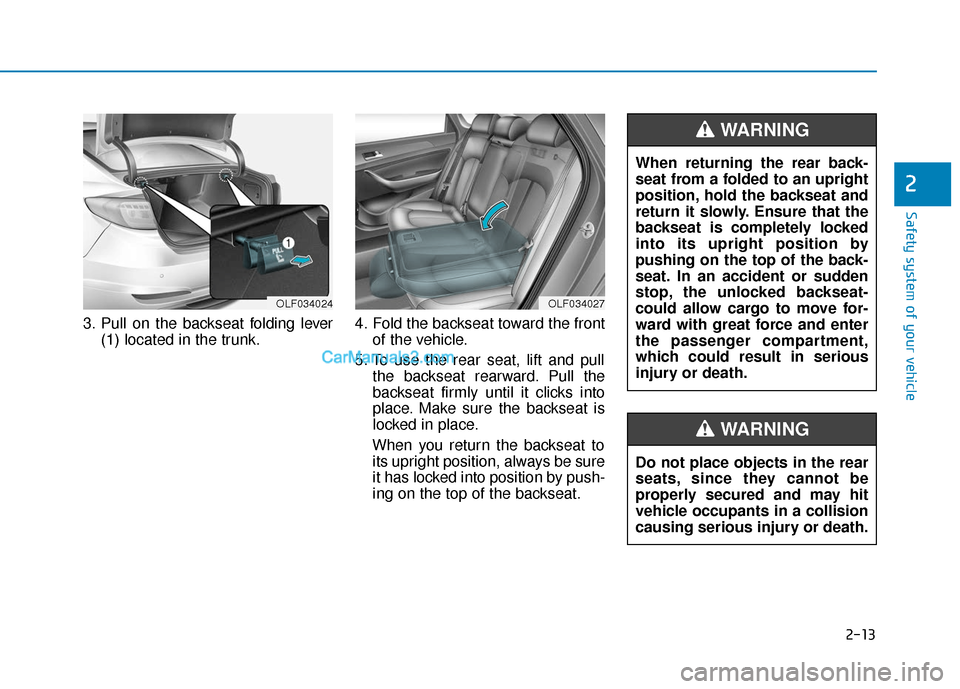 Hyundai Sonata Plug-in Hybrid 2017 Owners Manual 2-13
Safety system of your vehicle
3. Pull on the backseat folding lever(1) located in the trunk. 4. Fold the backseat toward the front
of the vehicle.
5. To use the rear seat, lift and pull the backs Hyundai Sonata Plug-in Hybrid 2017 Owners Manual 2-13
Safety system of your vehicle
3. Pull on the backseat folding lever(1) located in the trunk. 4. Fold the backseat toward the front
of the vehicle.
5. To use the rear seat, lift and pull the backs