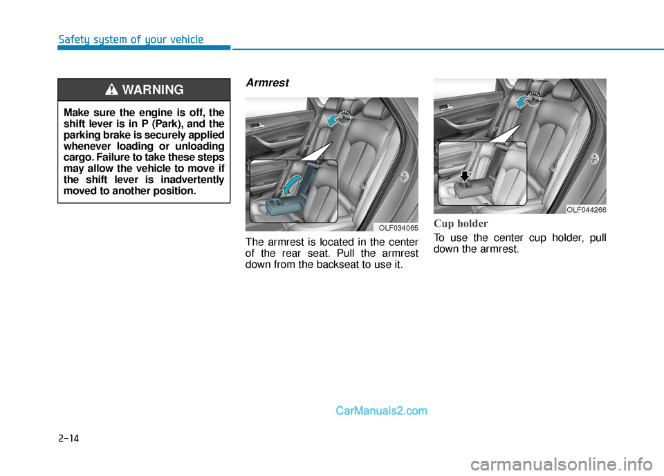 Hyundai Sonata Plug-in Hybrid 2017 Owners Guide 2-14
Safety system of your vehicle
Armrest
The armrest is located in the center
of the rear seat. Pull the armrest
down from the backseat to use it.
Cup holder
To use the center cup holder, pull
down Hyundai Sonata Plug-in Hybrid 2017 Owners Guide 2-14
Safety system of your vehicle
Armrest
The armrest is located in the center
of the rear seat. Pull the armrest
down from the backseat to use it.
Cup holder
To use the center cup holder, pull
down