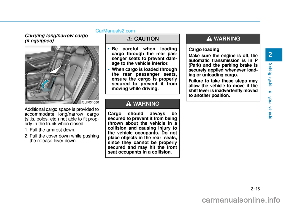 Hyundai Sonata Plug-in Hybrid 2017  Owners Manual 2-15
Safety system of your vehicle
Carrying long/narrow cargo (if equipped)
Additional cargo space is provided to
accommodate long/narrow cargo
(skis, poles, etc.) not able to fit prop-
erly in the tr