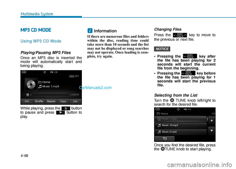 Hyundai Sonata Plug-in Hybrid 2017  Owners Manual 4-68
Multimedia System
M
MP
P3
3 
 C
C D
D  
 M
M O
OD
DE
E
Using MP3 CD Mode
Playing/Pausing MP3 Files
Once an MP3 disc is inserted the
mode will automatically start and
being playing.
While playing,