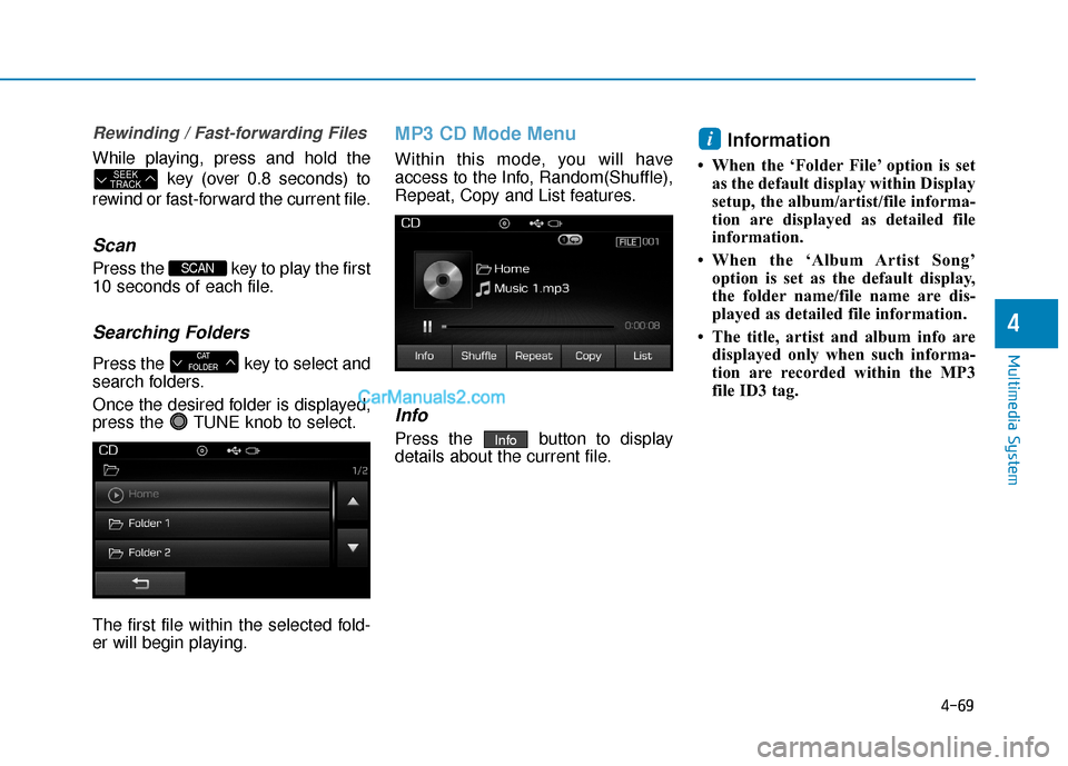 Hyundai Sonata Plug-in Hybrid 2017  Owners Manual 4-69
Multimedia System
4
Rewinding / Fast-forwarding Files
While playing, press and hold thekey (over 0.8 seconds) to
rewind or fast-forward the current file.
Scan
Press the  key to play the first
10 