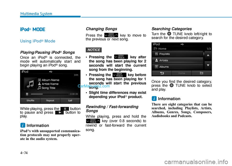 Hyundai Sonata Plug-in Hybrid 2017  Owners Manual 4-74
Multimedia System
i
iPPo od
d®M
M O
OD
DE
E
Using iPod®Mode
Playing/Pausing iPod®Songs
Once an iPod®is connected, the
mode will automatically start and
begin playing an iPod
®song.
While pla