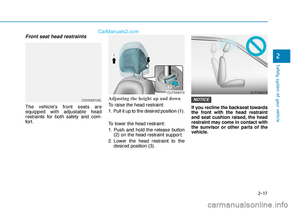 Hyundai Sonata Plug-in Hybrid 2017 Owners Guide 2-17
Safety system of your vehicle
2
Front seat head restraints
The vehicles front seats are
equipped with adjustable head
restraints for both safety and com-
for t.
Adjusting the height up and down Hyundai Sonata Plug-in Hybrid 2017 Owners Guide 2-17
Safety system of your vehicle
2
Front seat head restraints
The vehicles front seats are
equipped with adjustable head
restraints for both safety and com-
for t.
Adjusting the height up and down