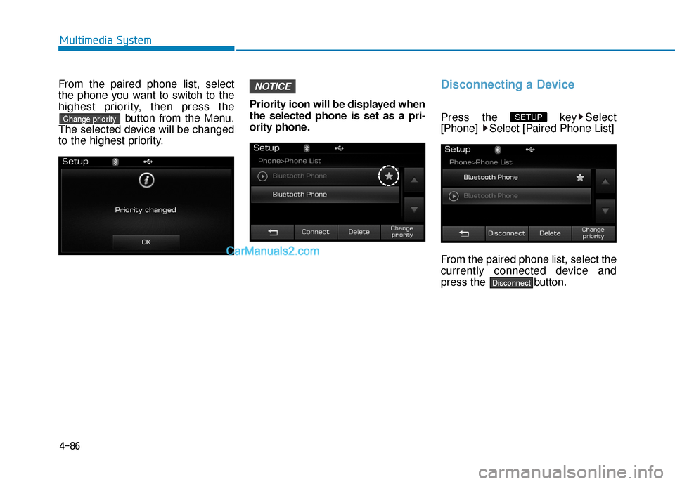 Hyundai Sonata Plug-in Hybrid 2017 Owners Manual 4-86
Multimedia System
From the paired phone list, select
the phone you want to switch to the
highest priority, then press thebutton from the Menu.
The selected device will be changed
to the highest p Hyundai Sonata Plug-in Hybrid 2017 Owners Manual 4-86
Multimedia System
From the paired phone list, select
the phone you want to switch to the
highest priority, then press thebutton from the Menu.
The selected device will be changed
to the highest p