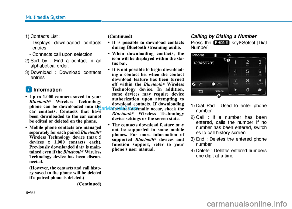 Hyundai Sonata Plug-in Hybrid 2017 Owners Manual 4-90
Multimedia System
1) Contacts List :- Displays downloaded contactsentries
- Connects call upon selection
2) Sort by : Find a contact in an alphabetical order.
3) Download : Download contacts entr Hyundai Sonata Plug-in Hybrid 2017 Owners Manual 4-90
Multimedia System
1) Contacts List :- Displays downloaded contactsentries
- Connects call upon selection
2) Sort by : Find a contact in an alphabetical order.
3) Download : Download contacts entr