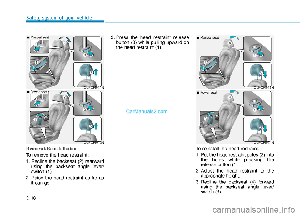 Hyundai Sonata Plug-in Hybrid 2017 Owners Guide 2-18
Safety system of your vehicle
Removal/Reinstallation
To remove the head restraint:
1. Recline the backseat (2) rearwardusing the backseat angle lever/
switch (1).
2. Raise the head restraint as f Hyundai Sonata Plug-in Hybrid 2017 Owners Guide 2-18
Safety system of your vehicle
Removal/Reinstallation
To remove the head restraint:
1. Recline the backseat (2) rearwardusing the backseat angle lever/
switch (1).
2. Raise the head restraint as f