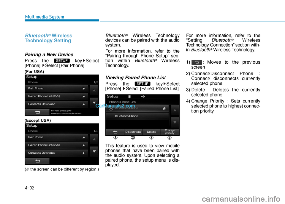 Hyundai Sonata Plug-in Hybrid 2017  Owners Manual 4-92
Multimedia System
Bluetooth®Wireless
Technology Setting
Pairing a New Device
Press the  key Select
[Phone] Select [Pair Phone]
(For USA)
(Except USA)
(❈ the screen can be different by region.)