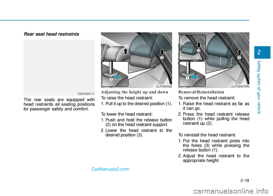 Hyundai Sonata Plug-in Hybrid 2017 Owners Guide 2-19
Safety system of your vehicle
2
Rear seat head restraints
The rear seats are equipped with
head restraints all seating positions
for passenger safety and comfort.
Adjusting the height up and dow Hyundai Sonata Plug-in Hybrid 2017 Owners Guide 2-19
Safety system of your vehicle
2
Rear seat head restraints
The rear seats are equipped with
head restraints all seating positions
for passenger safety and comfort.
Adjusting the height up and dow