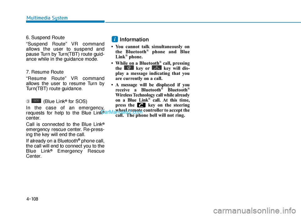 Hyundai Sonata Plug-in Hybrid 2017  Owners Manual 4-108
Multimedia System
6. Suspend Route
“Suspend Route” VR command
allows the user to suspend and
pause Turn by Turn(TBT) route guid-
ance while in the guidance mode.
7. Resume Route
“Resume Ro