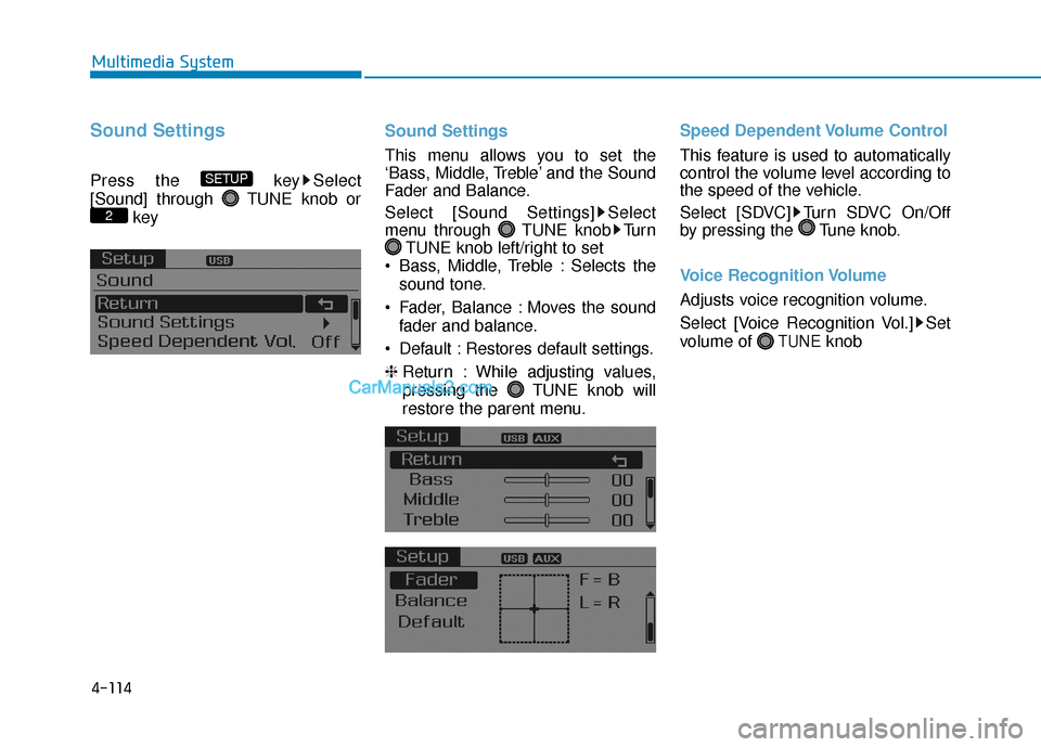 Hyundai Sonata Plug-in Hybrid 2017  Owners Manual 4-114
Multimedia System
Sound Settings
Press the  key Select
[Sound] through  TUNE knob orkey Sound Settings
This menu allows you to set the
‘Bass, Middle, Treble’ and the Sound
Fader and Balance.