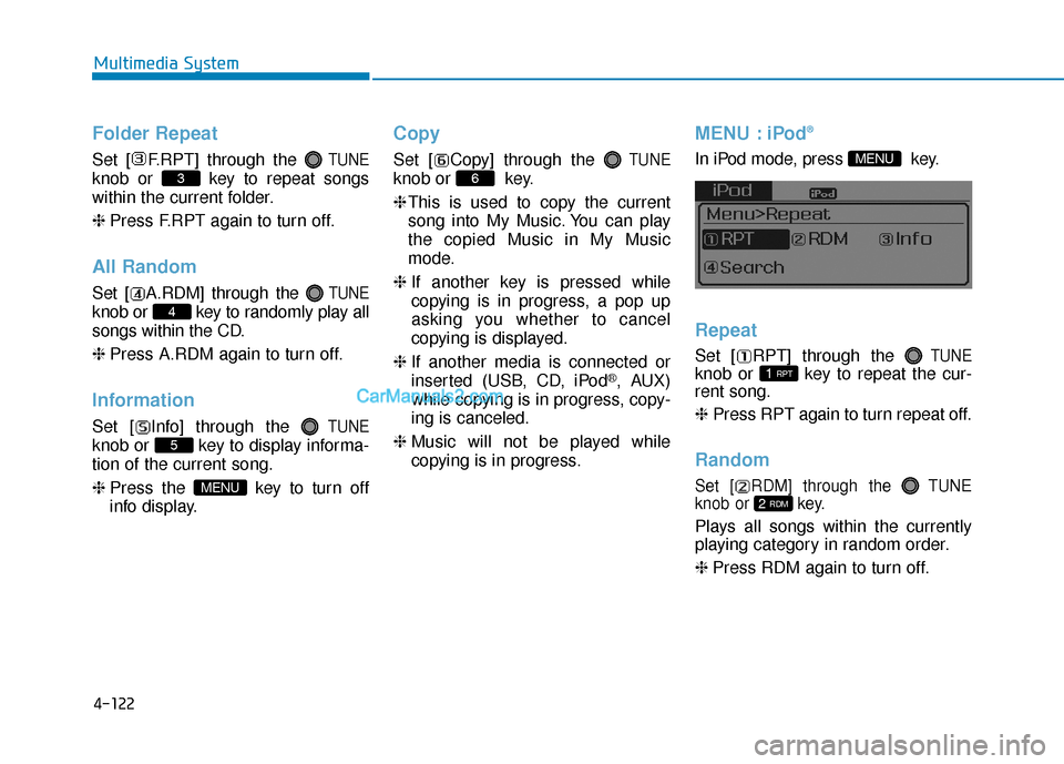 Hyundai Sonata Plug-in Hybrid 2017  Owners Manual 4-122
Multimedia System
Folder Repeat
Set [ F.RPT] through the TUNE
knob or  key to repeat songs
within the current folder.
❈Press F.RPT again to turn off.
All Random
Set [ A.RDM] through the TUNE
k