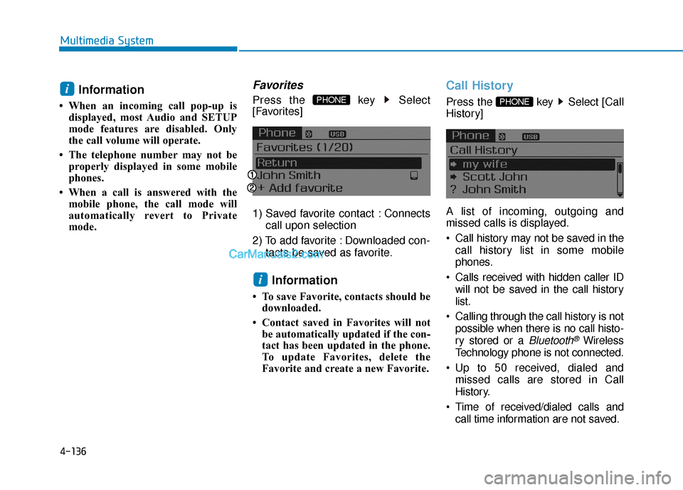 Hyundai Sonata Plug-in Hybrid 2017  Owners Manual 4-136
Multimedia System
Information 
• When an incoming call pop-up isdisplayed, most Audio and SETUP
mode features are disabled. Only
the call volume will operate.
• The telephone number may not 