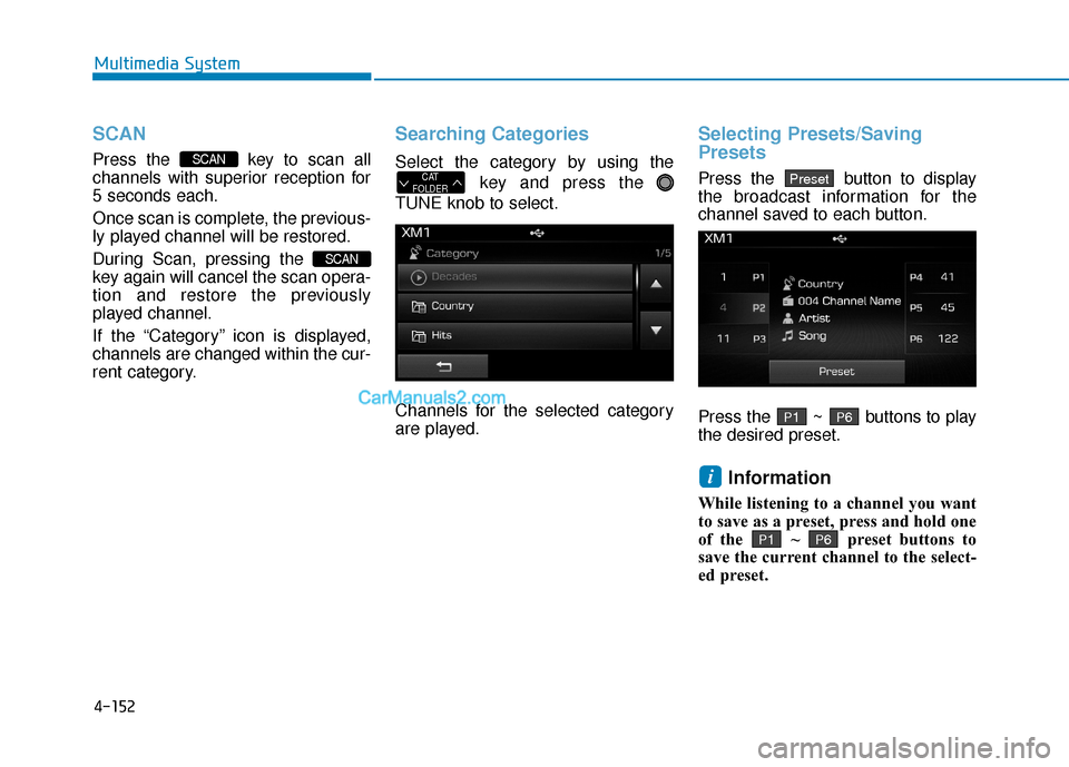 Hyundai Sonata Plug-in Hybrid 2017 Owners Manual 4-152
Multimedia System
SCAN
Press the key to scan all
channels with superior reception for
5 seconds each.
Once scan is complete, the previous-
ly played channel will be restored.
During Scan, press Hyundai Sonata Plug-in Hybrid 2017 Owners Manual 4-152
Multimedia System
SCAN
Press the key to scan all
channels with superior reception for
5 seconds each.
Once scan is complete, the previous-
ly played channel will be restored.
During Scan, press