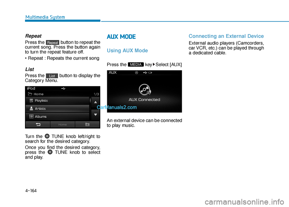 Hyundai Sonata Plug-in Hybrid 2017 Owners Manual 4-164
Multimedia System
Repeat
Press the button to repeat the
current song. Press the button again
to turn the repeat feature off.
Repeats the current song
List
Press the button to display the
Cate Hyundai Sonata Plug-in Hybrid 2017 Owners Manual 4-164
Multimedia System
Repeat
Press the button to repeat the
current song. Press the button again
to turn the repeat feature off.
Repeats the current song
List
Press the button to display the
Cate