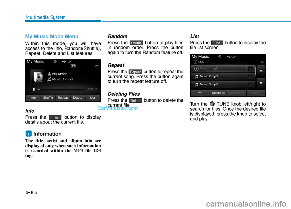 Hyundai Sonata Plug-in Hybrid 2017 Owners Manual 4-166
Multimedia System
My Music Mode Menu
Within this mode, you will have
access to the Info, Random(Shuffle),
Repeat, Delete and List features.
Info
Press the button to display
details about the cu Hyundai Sonata Plug-in Hybrid 2017 Owners Manual 4-166
Multimedia System
My Music Mode Menu
Within this mode, you will have
access to the Info, Random(Shuffle),
Repeat, Delete and List features.
Info
Press the button to display
details about the cu