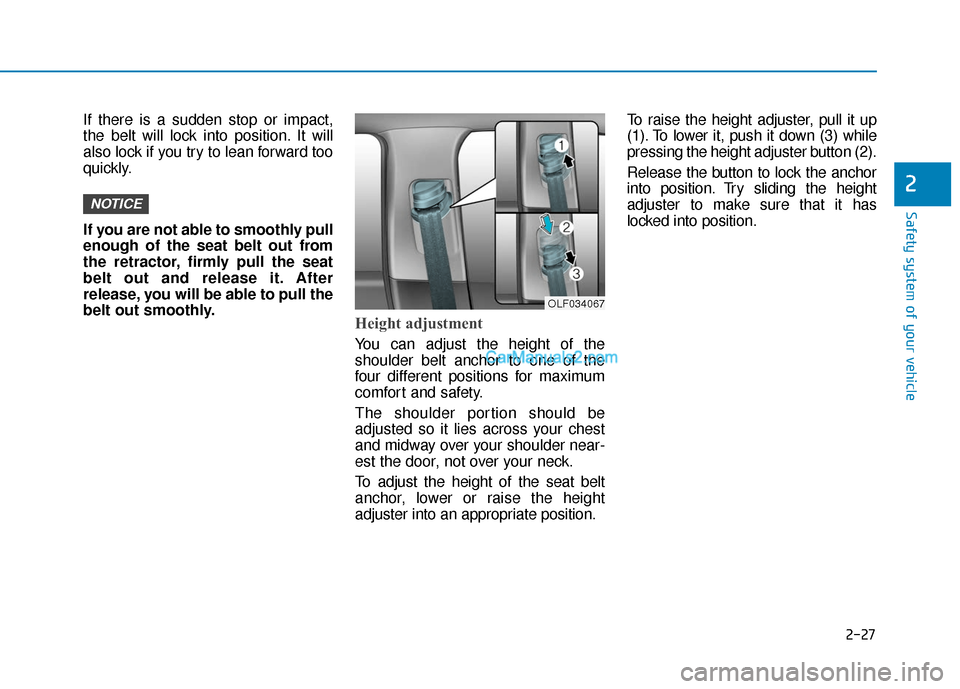Hyundai Sonata Plug-in Hybrid 2017 Service Manual 2-27
Safety system of your vehicle
2
If there is a sudden stop or impact,
the belt will lock into position. It will
also lock if you try to lean forward too
quickly.
If you are not able to smoothly pu Hyundai Sonata Plug-in Hybrid 2017 Service Manual 2-27
Safety system of your vehicle
2
If there is a sudden stop or impact,
the belt will lock into position. It will
also lock if you try to lean forward too
quickly.
If you are not able to smoothly pu
