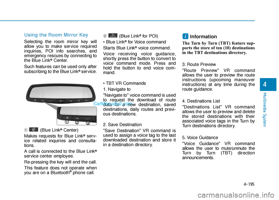 Hyundai Sonata Plug-in Hybrid 2017 Owners Manual 4-195
Multimedia System
4
Using the Room Mirror Key
Selecting the room mirror key will
allow you to make service required
inquiries, POI info searches, and
emergency rescues by connecting to
the Blue Hyundai Sonata Plug-in Hybrid 2017 Owners Manual 4-195
Multimedia System
4
Using the Room Mirror Key
Selecting the room mirror key will
allow you to make service required
inquiries, POI info searches, and
emergency rescues by connecting to
the Blue