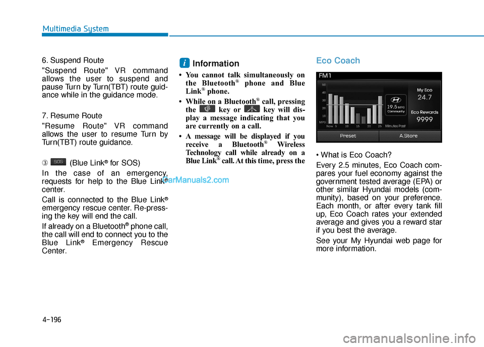 Hyundai Sonata Plug-in Hybrid 2017 Owners Manual 4-196
Multimedia System
6. Suspend Route
"Suspend Route" VR command
allows the user to suspend and
pause Turn by Turn(TBT) route guid-
ance while in the guidance mode.
7. Resume Route
"Resume Route" V Hyundai Sonata Plug-in Hybrid 2017 Owners Manual 4-196
Multimedia System
6. Suspend Route
"Suspend Route" VR command
allows the user to suspend and
pause Turn by Turn(TBT) route guid-
ance while in the guidance mode.
7. Resume Route
"Resume Route" V