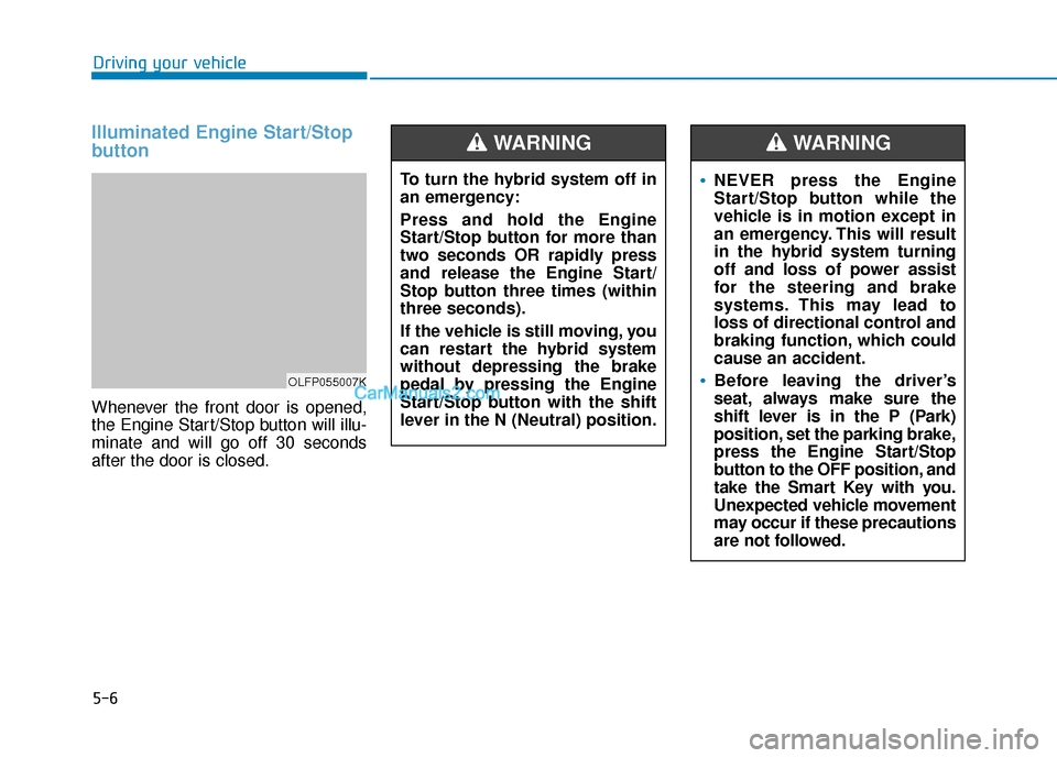 Hyundai Sonata Plug-in Hybrid 2017 Owners Manual 5-6
Driving your vehicle
Illuminated Engine Start/Stop
button
Whenever the front door is opened,
the Engine Start/Stop button will illu-
minate and will go off 30 seconds
after the door is closed.
OLF Hyundai Sonata Plug-in Hybrid 2017 Owners Manual 5-6
Driving your vehicle
Illuminated Engine Start/Stop
button
Whenever the front door is opened,
the Engine Start/Stop button will illu-
minate and will go off 30 seconds
after the door is closed.
OLF