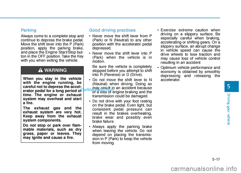Hyundai Sonata Plug-in Hybrid 2017 Owners Manual 5-17
Driving your vehicle
5
Parking
Always come to a complete stop and
continue to depress the brake pedal.
Move the shift lever into the P (Park)
position, apply the parking brake,
and place the Engi Hyundai Sonata Plug-in Hybrid 2017 Owners Manual 5-17
Driving your vehicle
5
Parking
Always come to a complete stop and
continue to depress the brake pedal.
Move the shift lever into the P (Park)
position, apply the parking brake,
and place the Engi