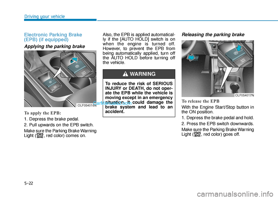 Hyundai Sonata Plug-in Hybrid 2017 Owners Manual 5-22
Driving your vehicle
Electronic Parking Brake
(EPB) (if equipped)
Applying the parking brake
To apply the EPB:
1. Depress the brake pedal.
2. Pull upwards on the EPB switch.
Make sure the Parking Hyundai Sonata Plug-in Hybrid 2017 Owners Manual 5-22
Driving your vehicle
Electronic Parking Brake
(EPB) (if equipped)
Applying the parking brake
To apply the EPB:
1. Depress the brake pedal.
2. Pull upwards on the EPB switch.
Make sure the Parking
