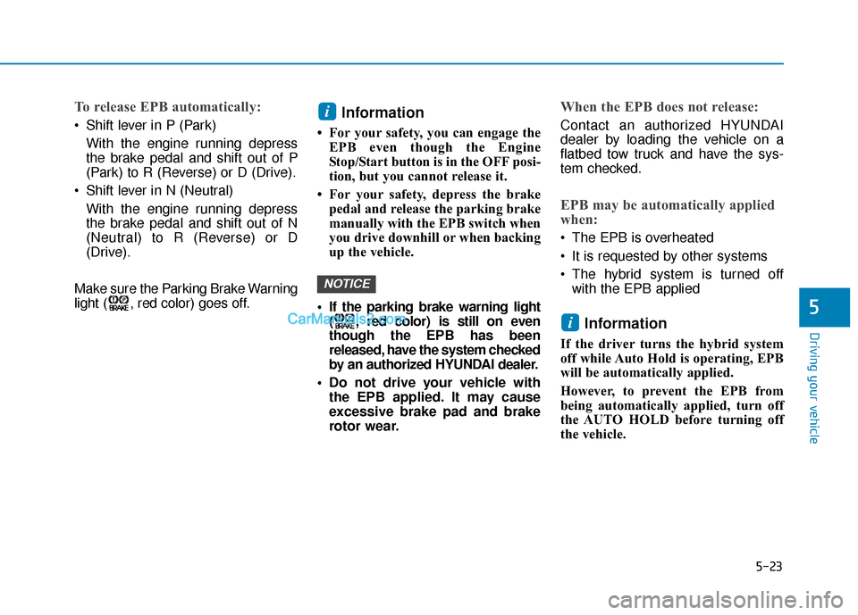 Hyundai Sonata Plug-in Hybrid 2017 Owners Manual 5-23
Driving your vehicle
5
To release EPB automatically:
Shift lever in P (Park)With the engine running depress
the brake pedal and shift out of P
(Park) to R (Reverse) or D (Drive).
Shift lever in Hyundai Sonata Plug-in Hybrid 2017 Owners Manual 5-23
Driving your vehicle
5
To release EPB automatically:
Shift lever in P (Park)With the engine running depress
the brake pedal and shift out of P
(Park) to R (Reverse) or D (Drive).
Shift lever in