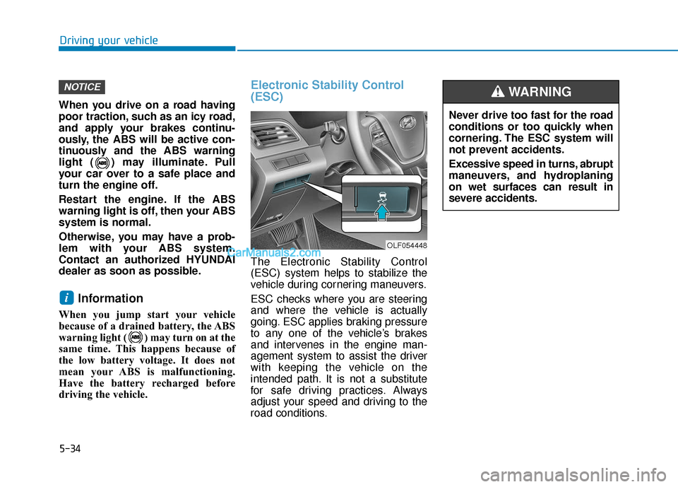 Hyundai Sonata Plug-in Hybrid 2017  Owners Manual 5-34
Driving your vehicle
When you drive on a road having
poor traction, such as an icy road,
and apply your brakes continu-
ously, the ABS will be active con-
tinuously and the ABS warning
light ( ) 