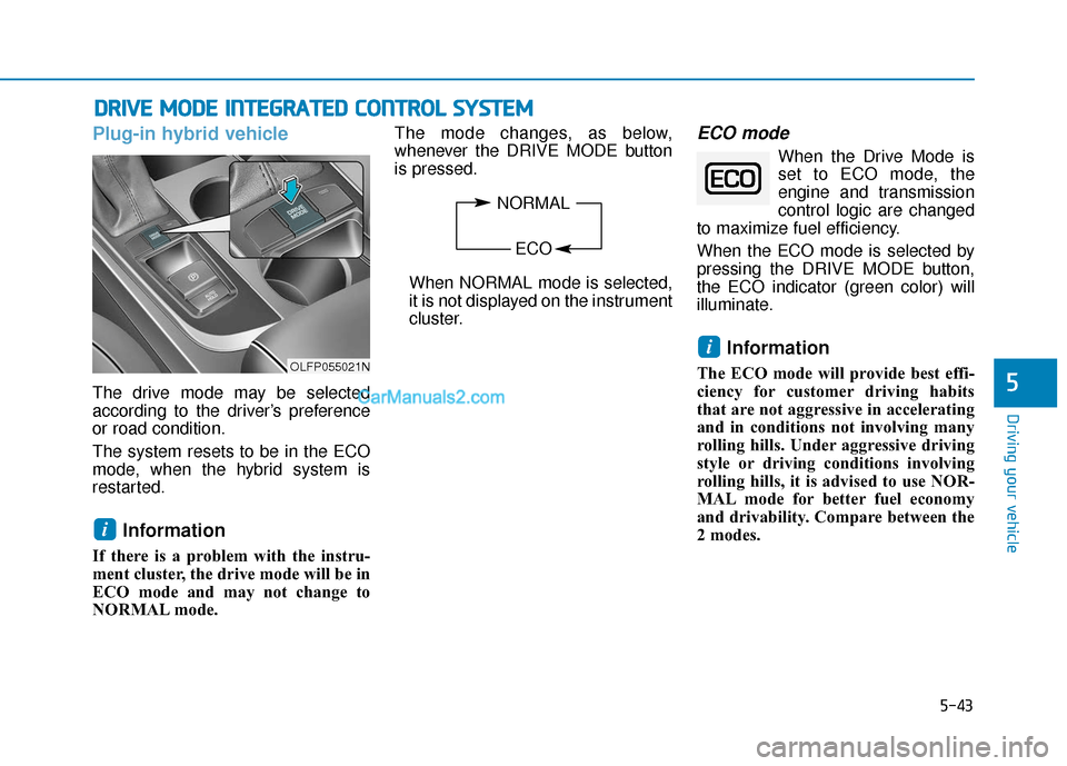 Hyundai Sonata Plug-in Hybrid 2017  Owners Manual 5-43
Driving your vehicle
Plug-in hybrid vehicle
The drive mode may be selected
according to the driver’s preference
or road condition.
The system resets to be in the ECO
mode, when the hybrid syste