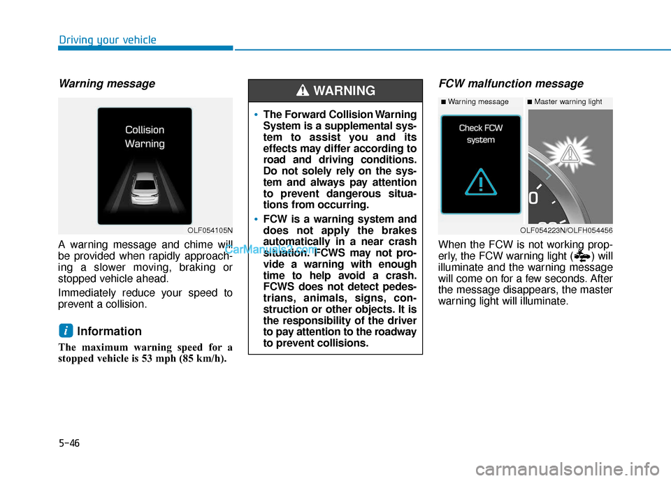 Hyundai Sonata Plug-in Hybrid 2017  Owners Manual 5-46
Driving your vehicle
Warning message
A warning message and chime will
be provided when rapidly approach-
ing a slower moving, braking or
stopped vehicle ahead.
Immediately reduce your speed to
pr